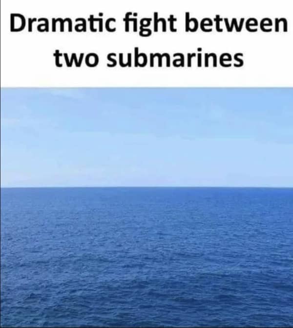 minimalist submarine meme featuring a completely empty, calm blue ocean horizon. The text at the top reads: "Dramatic fight between two submarines," playing on the fact that the combat would be entirely invisible from the surface.
