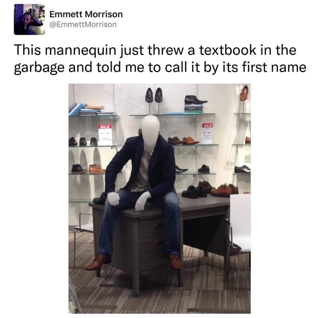 comedic tweet featuring a mannequin in a clothing store posed sitting on the edge of a wooden desk with its legs spread. The caption reads: "This mannequin just threw a textbook in the garbage and told me to call it by its first name."