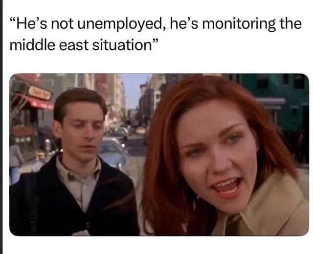 Spider-Man movie scene meme joking an unemployed guy is monitoring the Middle East situation.