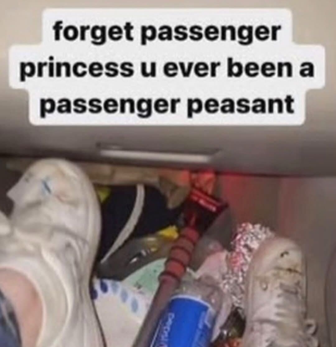 Cluttered car footwell full of shoes and trash, captioned passenger peasant instead of princess.