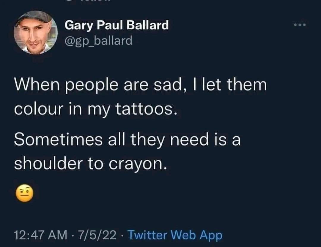 Tweet joking that sad people get to color in his tattoos, a shoulder to crayon on.