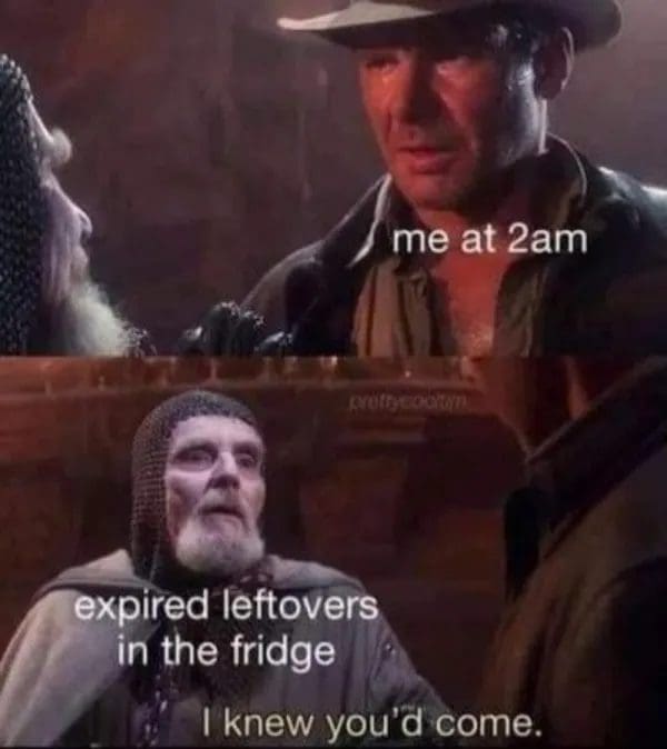 Indiana Jones meme where expired fridge leftovers greet a hungry person at 2am.