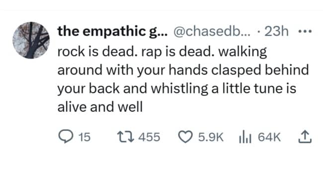 Tweet declaring rock and rap dead, but whistling with hands behind your back alive.