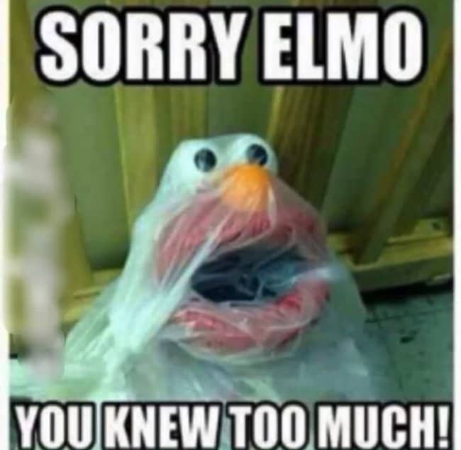 Elmo doll wrapped in clear plastic with a Sorry Elmo You Knew Too Much meme caption