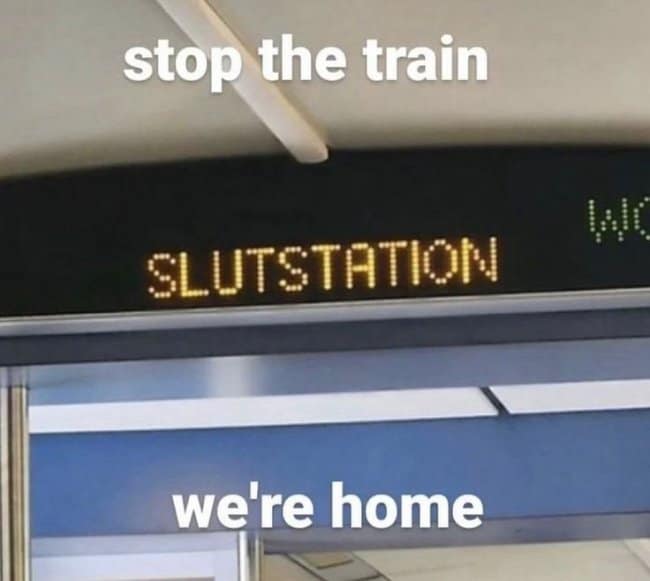 Train station display with a crude misspelling, captioned stop the train, we're home.